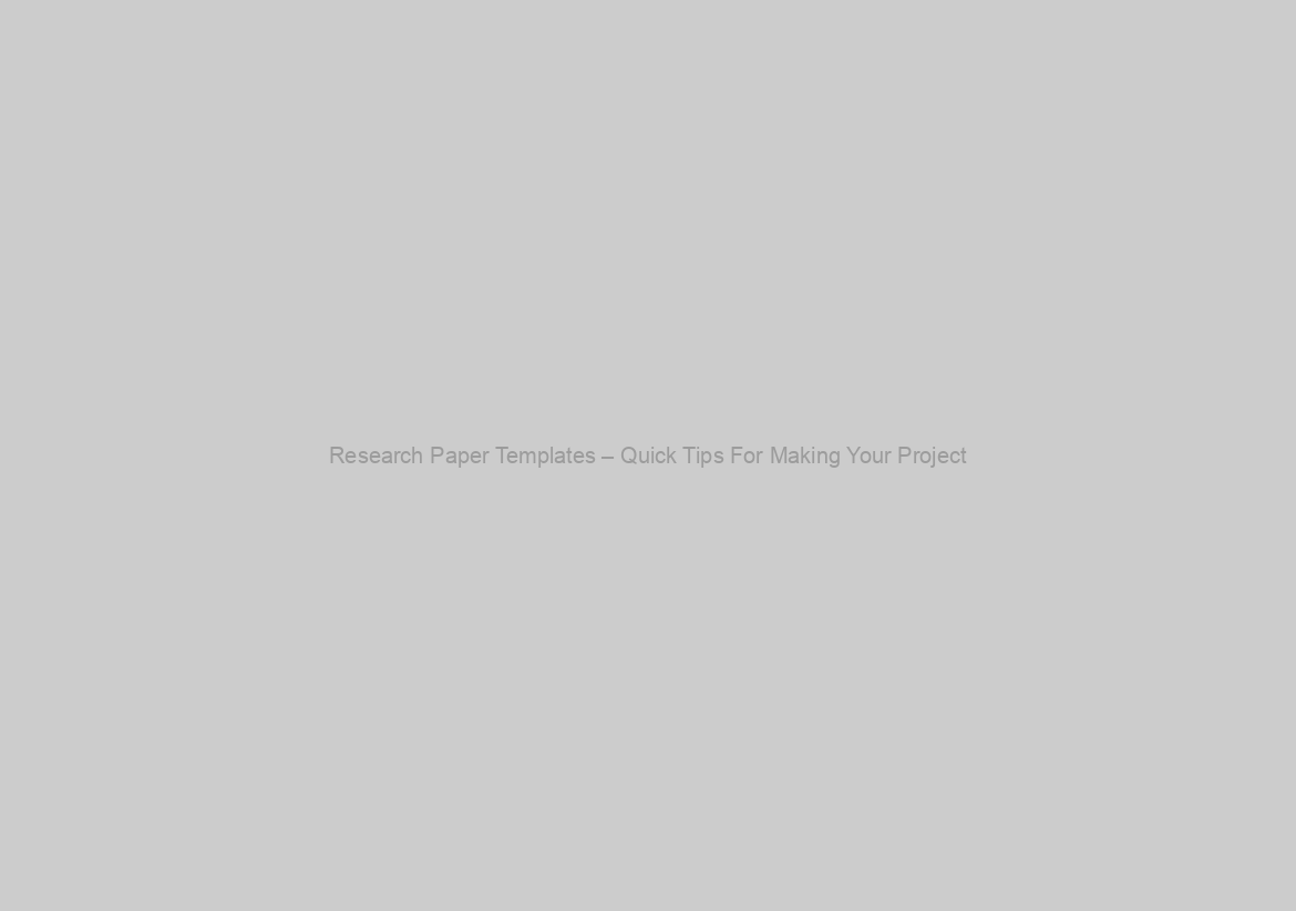 Research Paper Templates – Quick Tips For Making Your Project